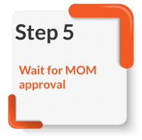 Step 5 Wait for MOM approval Wait for MOM approval